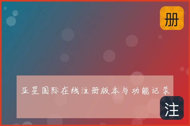 亚星国际在线注册版本与功能记录
